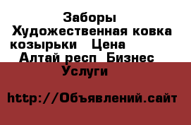 Заборы .Художественная ковка,козырьки › Цена ­ 1 000 - Алтай респ. Бизнес » Услуги   